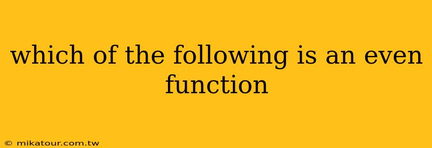 which of the following is an even function