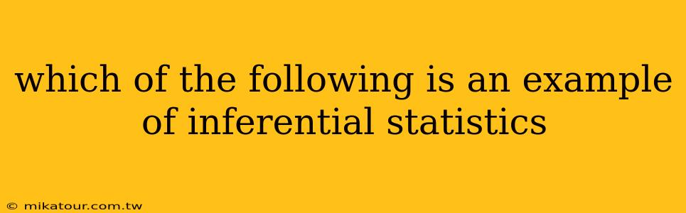 which of the following is an example of inferential statistics