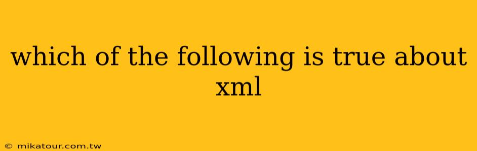 which of the following is true about xml