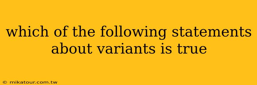 which of the following statements about variants is true