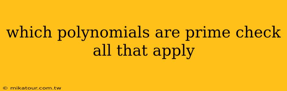 which polynomials are prime check all that apply