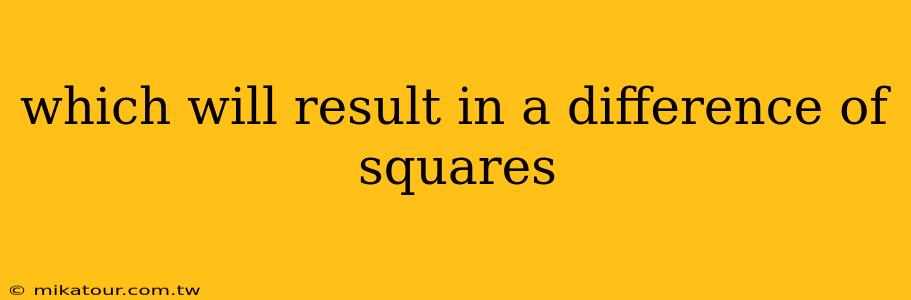 which will result in a difference of squares