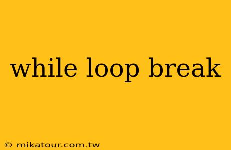 while loop break