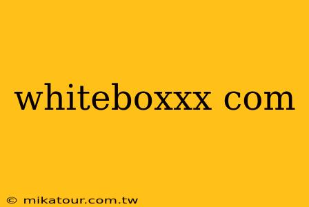 whiteboxxx com