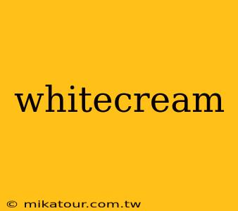 whitecream