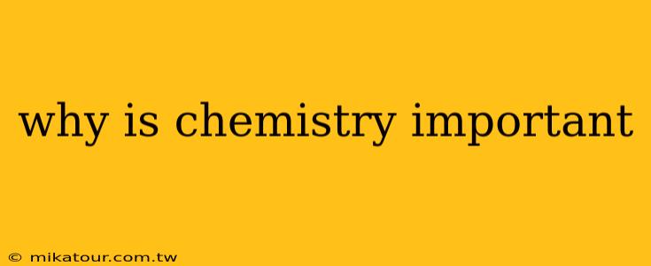 why is chemistry important