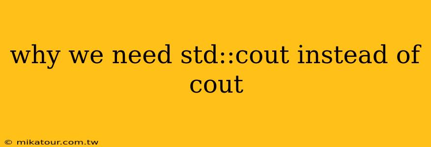 why we need std::cout instead of cout