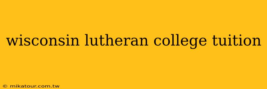 wisconsin lutheran college tuition