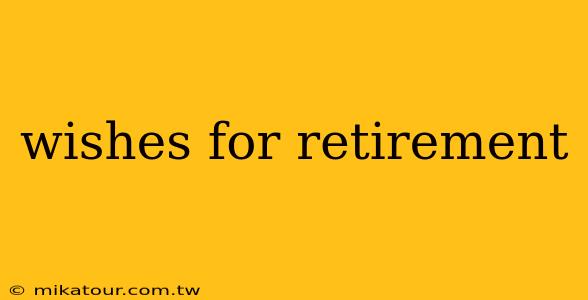 wishes for retirement