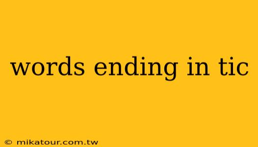 words ending in tic