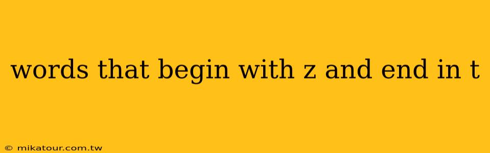 words that begin with z and end in t