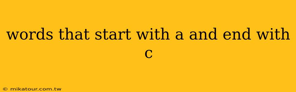 words that start with a and end with c