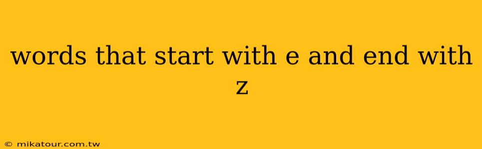 words that start with e and end with z