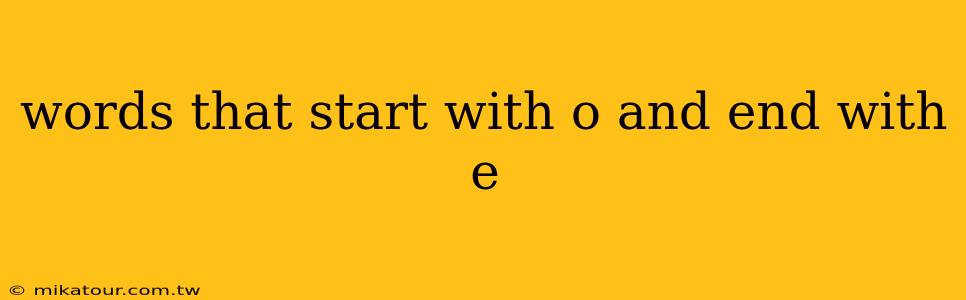 words that start with o and end with e