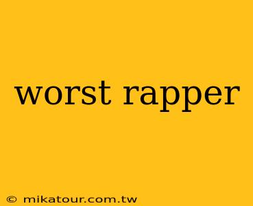 worst rapper