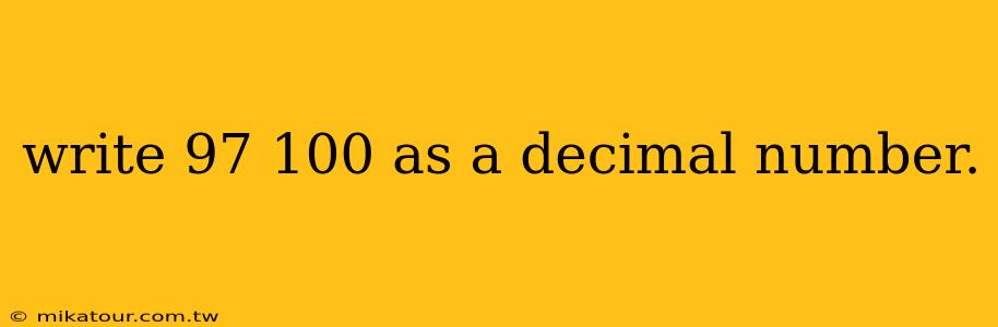 write 97 100 as a decimal number.