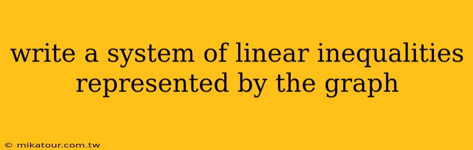 write a system of linear inequalities represented by the graph