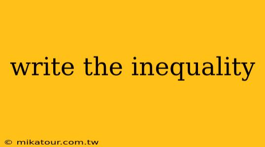 write the inequality