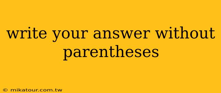 write your answer without parentheses