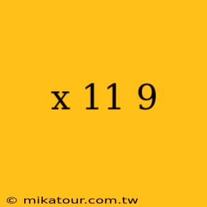 x 11 9