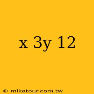 x 3y 12