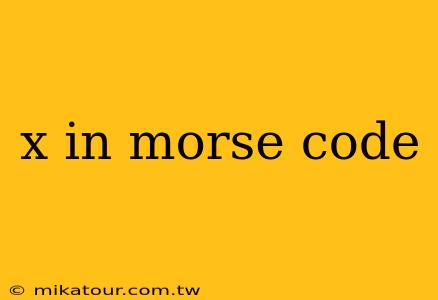 x in morse code