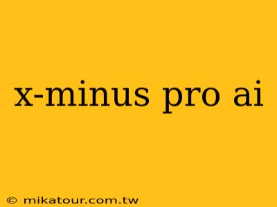 x-minus pro ai