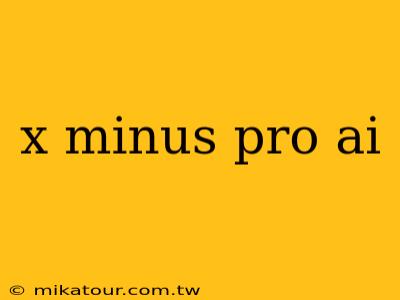 x minus pro ai