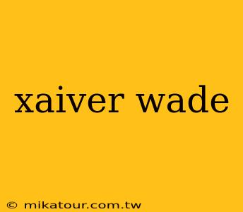 xaiver wade