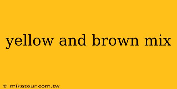 yellow and brown mix