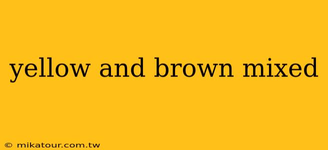 yellow and brown mixed