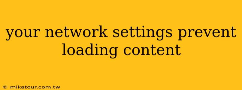 your network settings prevent loading content