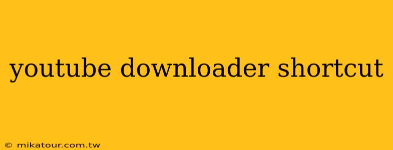 youtube downloader shortcut