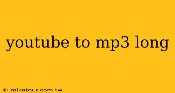 youtube to mp3 long