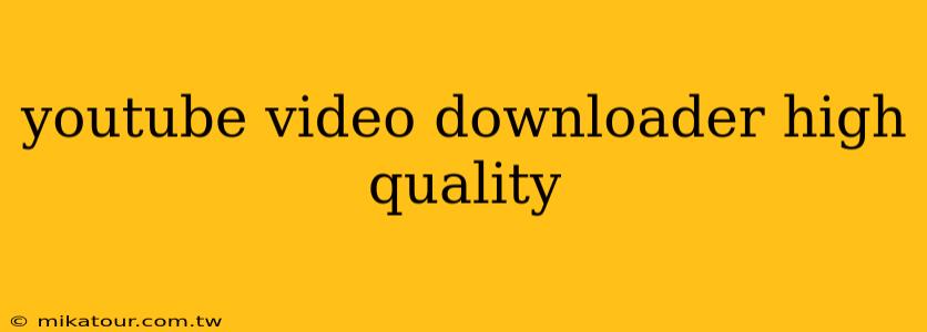 youtube video downloader high quality