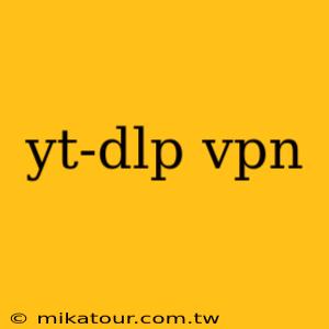 yt-dlp vpn