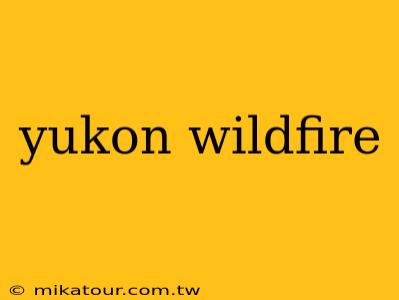 yukon wildfire