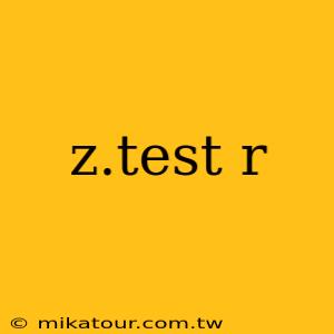 z.test r